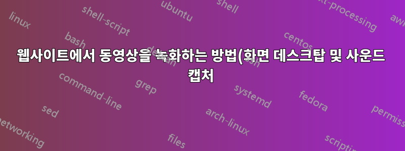 웹사이트에서 동영상을 녹화하는 방법(화면 데스크탑 및 사운드 캡처)은 무엇입니까?