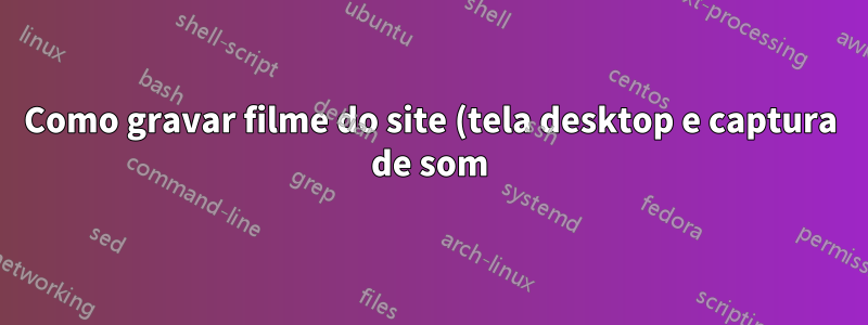 Como gravar filme do site (tela desktop e captura de som)?