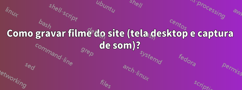 Como gravar filme do site (tela desktop e captura de som)?
