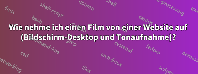 Wie nehme ich einen Film von einer Website auf (Bildschirm-Desktop und Tonaufnahme)?