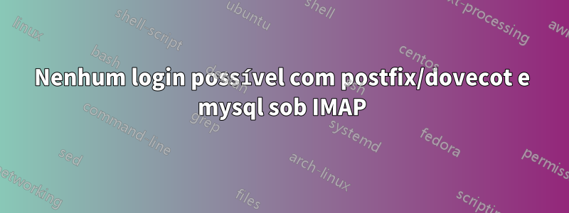Nenhum login possível com postfix/dovecot e mysql sob IMAP