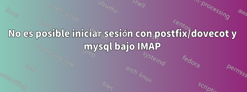 No es posible iniciar sesión con postfix/dovecot y mysql bajo IMAP