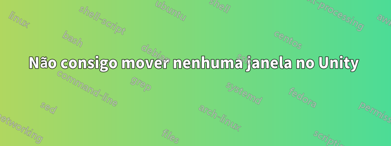 Não consigo mover nenhuma janela no Unity