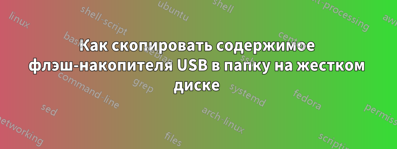Как скопировать содержимое флэш-накопителя USB в папку на жестком диске