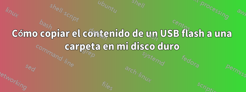 Cómo copiar el contenido de un USB flash a una carpeta en mi disco duro