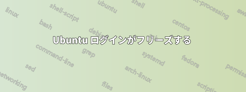 Ubuntu ログインがフリーズする