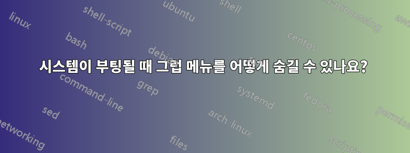 시스템이 부팅될 때 그럽 메뉴를 어떻게 숨길 수 있나요?