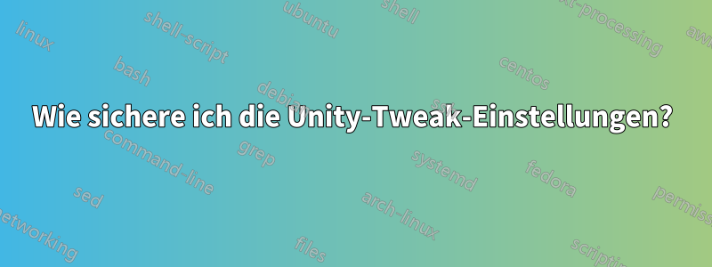Wie sichere ich die Unity-Tweak-Einstellungen?