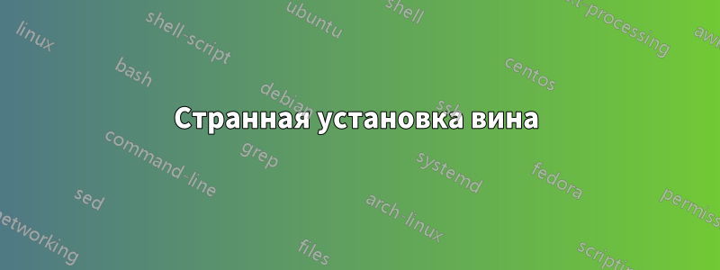 Странная установка вина