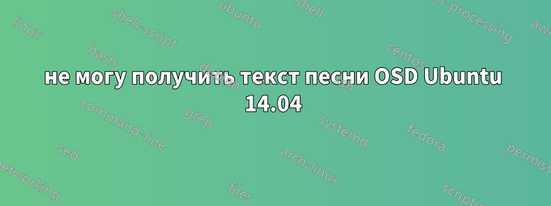 не могу получить текст песни OSD Ubuntu 14.04