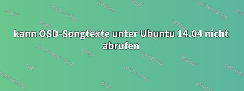 kann OSD-Songtexte unter Ubuntu 14.04 nicht abrufen
