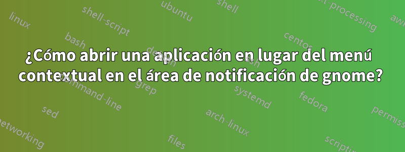¿Cómo abrir una aplicación en lugar del menú contextual en el área de notificación de gnome?