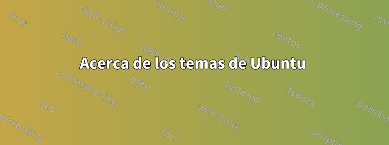 Acerca de los temas de Ubuntu