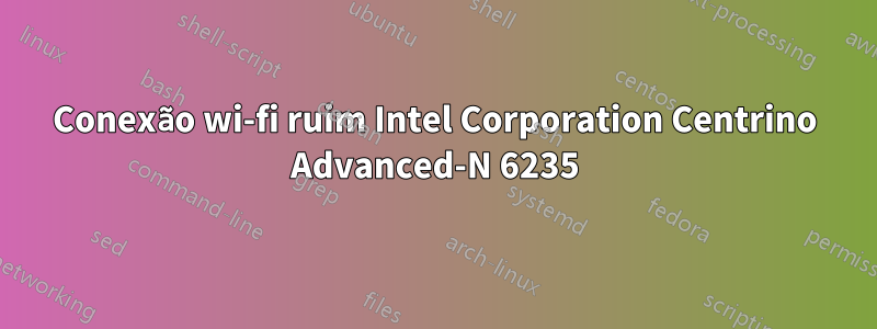 Conexão wi-fi ruim Intel Corporation Centrino Advanced-N 6235