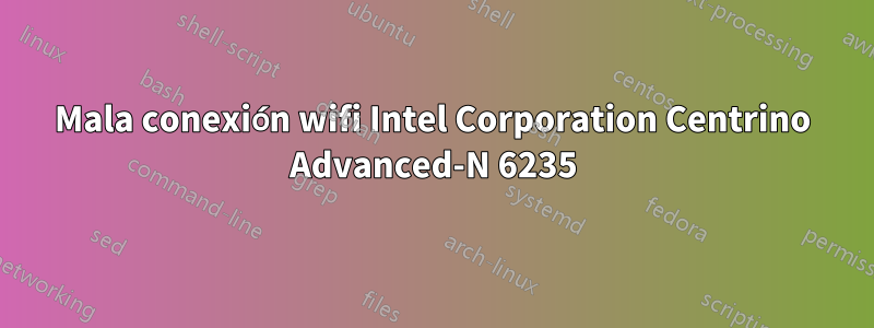 Mala conexión wifi Intel Corporation Centrino Advanced-N 6235