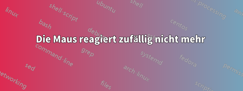 Die Maus reagiert zufällig nicht mehr