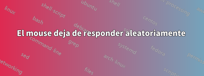 El mouse deja de responder aleatoriamente