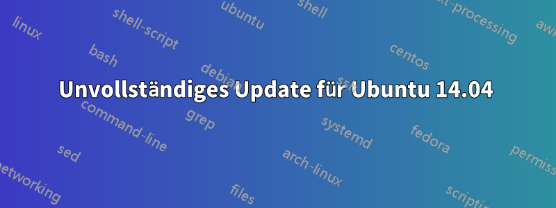 Unvollständiges Update für Ubuntu 14.04