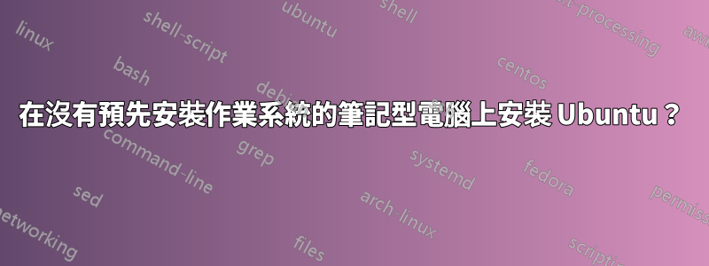 在沒有預先安裝作業系統的筆記型電腦上安裝 Ubuntu？