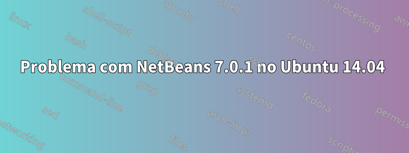Problema com NetBeans 7.0.1 no Ubuntu 14.04
