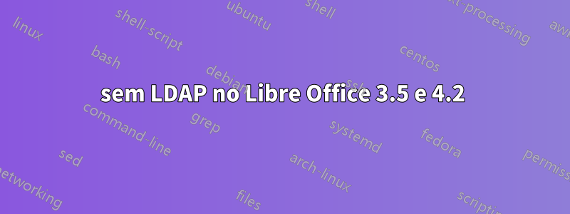 sem LDAP no Libre Office 3.5 e 4.2