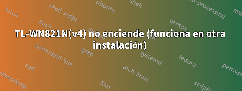 TL-WN821N(v4) no enciende (funciona en otra instalación)