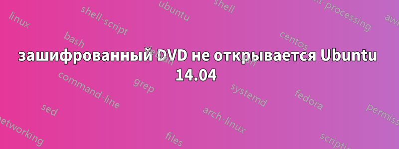 зашифрованный DVD не открывается Ubuntu 14.04