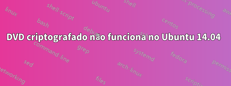 DVD criptografado não funciona no Ubuntu 14.04 
