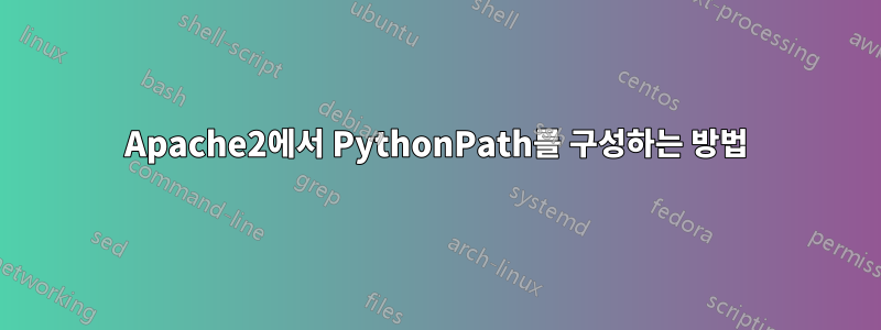 Apache2에서 PythonPath를 구성하는 방법