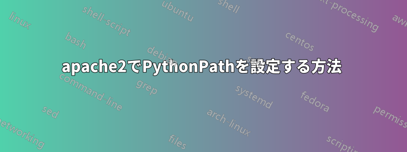 apache2でPythonPathを設定する方法