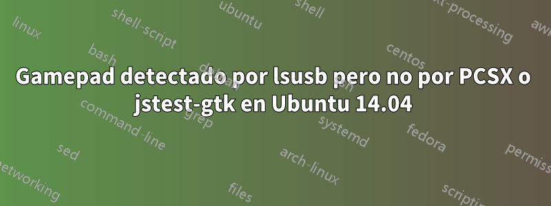 Gamepad detectado por lsusb pero no por PCSX o jstest-gtk en Ubuntu 14.04