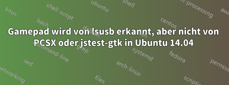Gamepad wird von lsusb erkannt, aber nicht von PCSX oder jstest-gtk in Ubuntu 14.04