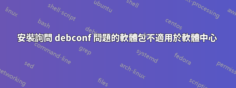 安裝詢問 debconf 問題的軟體包不適用於軟體中心