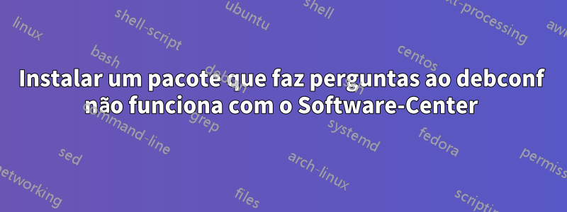 Instalar um pacote que faz perguntas ao debconf não funciona com o Software-Center