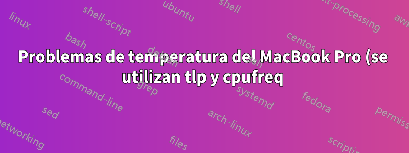 Problemas de temperatura del MacBook Pro (se utilizan tlp y cpufreq)