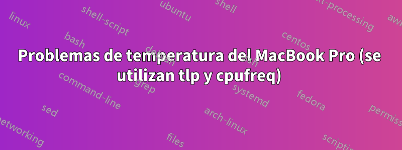 Problemas de temperatura del MacBook Pro (se utilizan tlp y cpufreq)