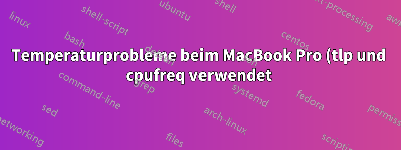 Temperaturprobleme beim MacBook Pro (tlp und cpufreq verwendet)