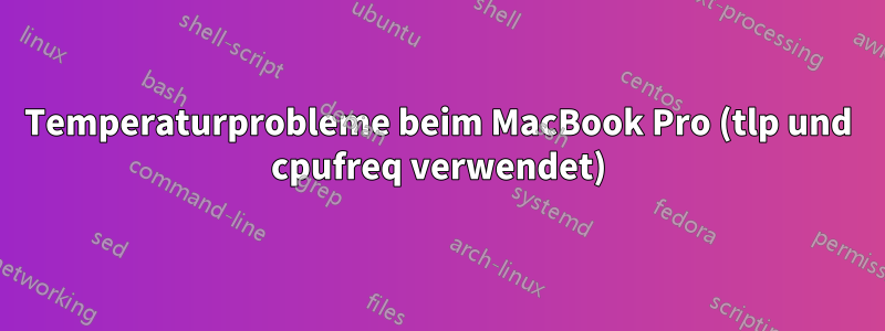 Temperaturprobleme beim MacBook Pro (tlp und cpufreq verwendet)