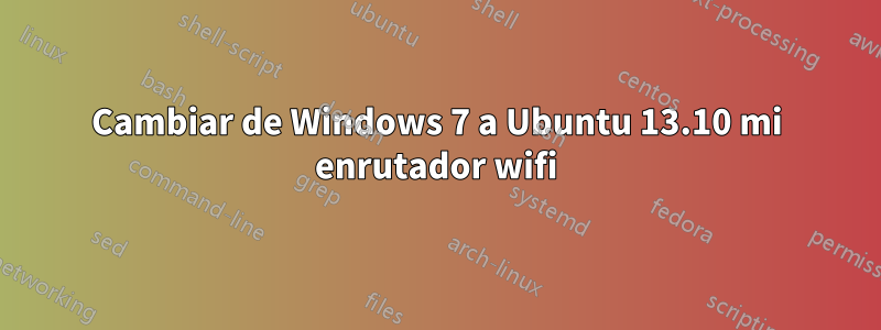 Cambiar de Windows 7 a Ubuntu 13.10 mi enrutador wifi