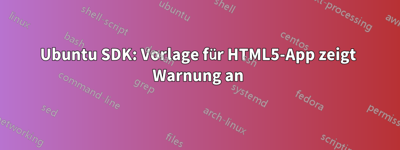 Ubuntu SDK: Vorlage für HTML5-App zeigt Warnung an