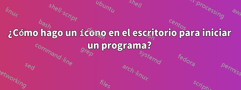 ¿Cómo hago un ícono en el escritorio para iniciar un programa?