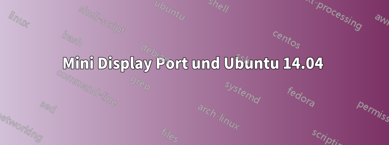 Mini Display Port und Ubuntu 14.04