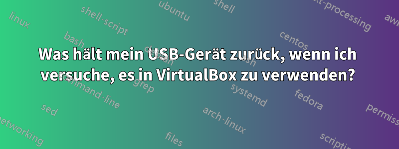 Was hält mein USB-Gerät zurück, wenn ich versuche, es in VirtualBox zu verwenden?