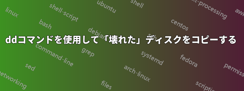 ddコマンドを使用して「壊れた」ディスクをコピーする