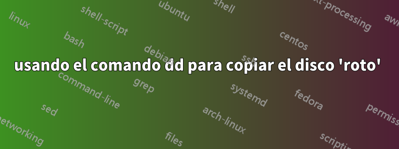 usando el comando dd para copiar el disco 'roto'