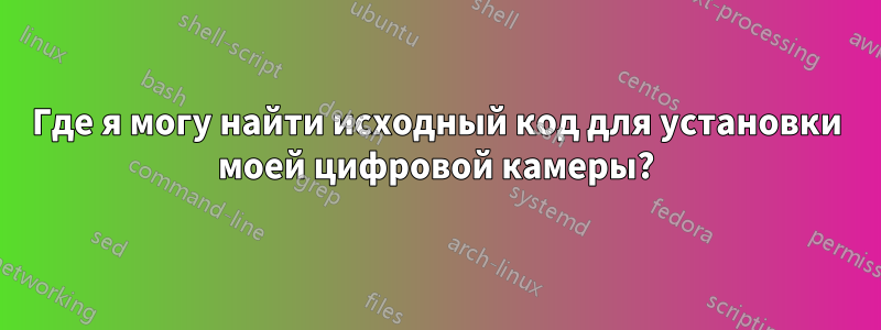 Где я могу найти исходный код для установки моей цифровой камеры?