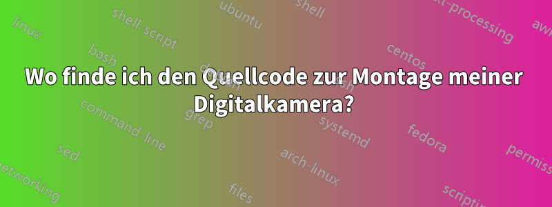 Wo finde ich den Quellcode zur Montage meiner Digitalkamera?