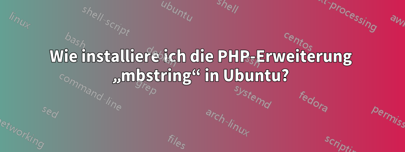 Wie installiere ich die PHP-Erweiterung „mbstring“ in Ubuntu?