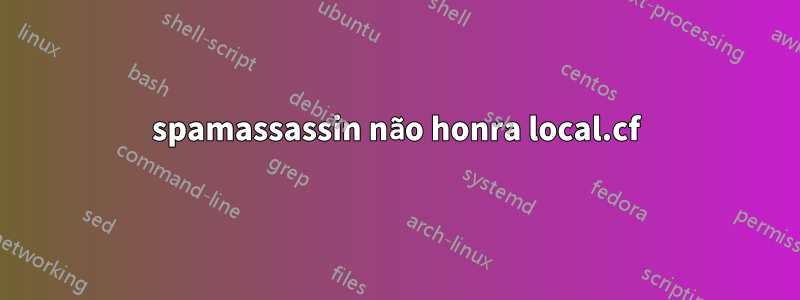 spamassassin não honra local.cf