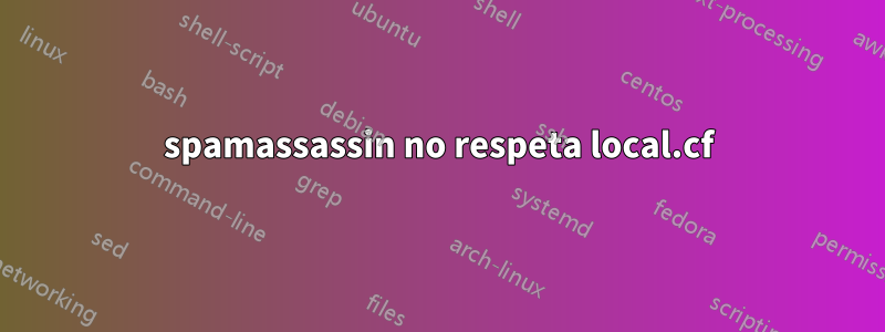 spamassassin no respeta local.cf